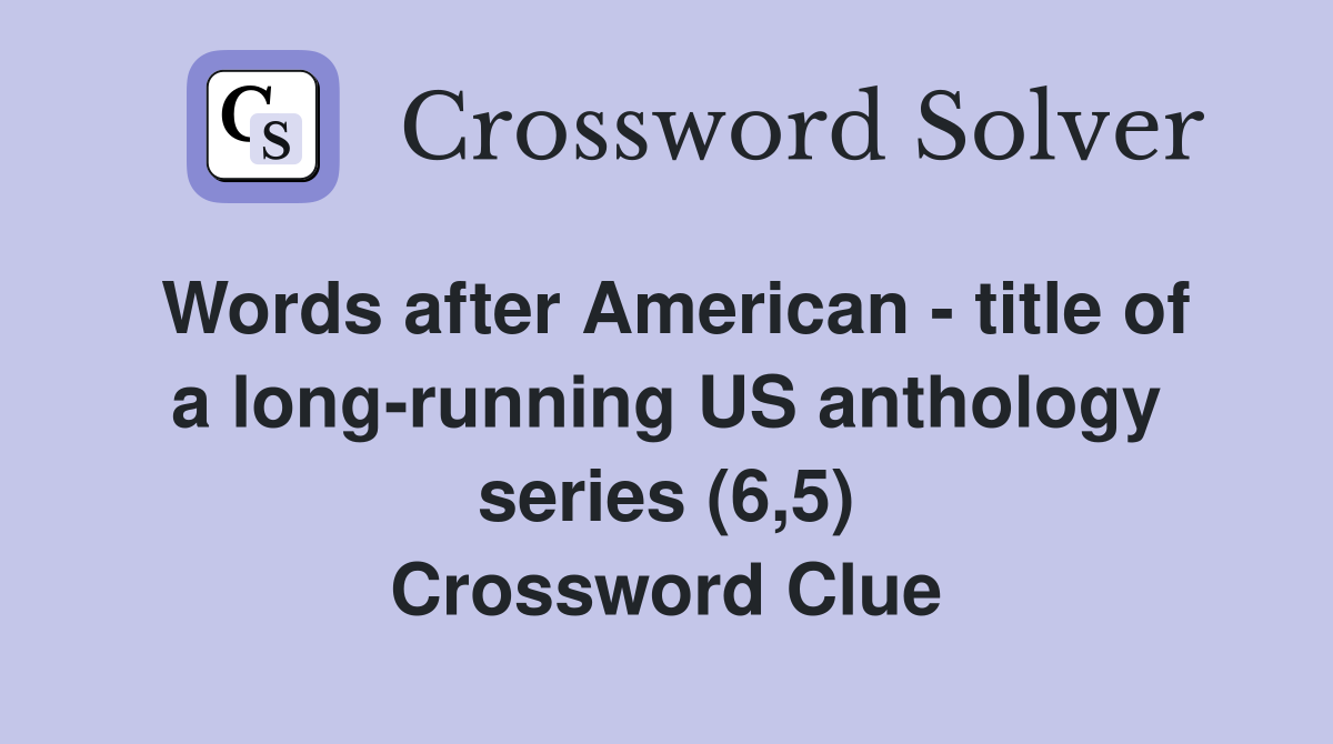 Words after American - title of a long-running US anthology series (6,5) Crossword Clue