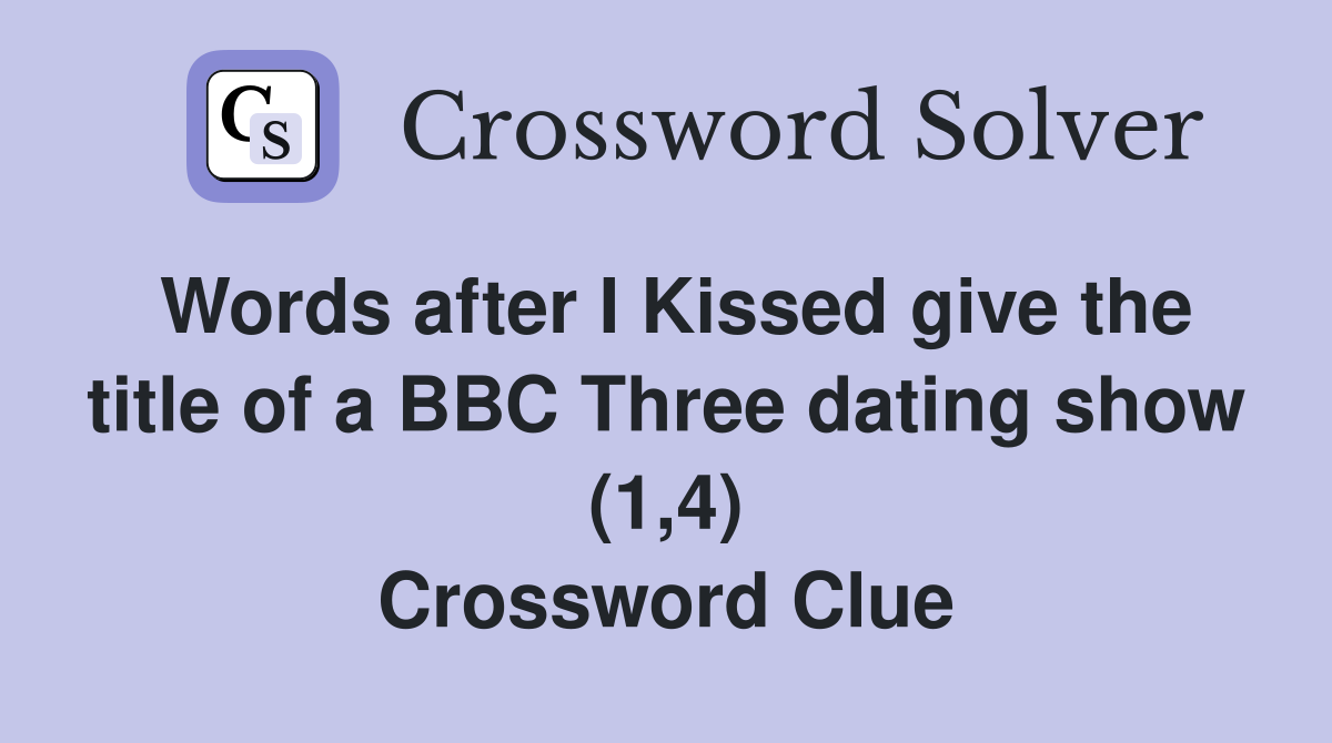 Words after I Kissed give the title of a BBC Three dating show (1,4) Crossword Clue