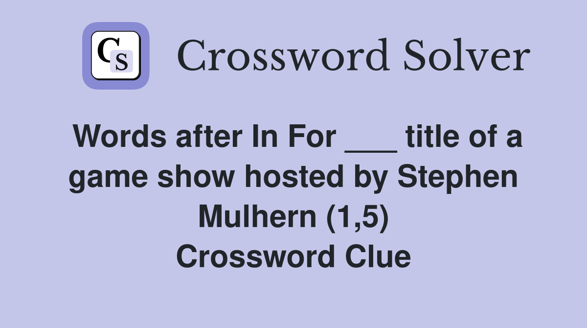 Words after In For ___ title of a game show hosted by Stephen Mulhern (1,5) Crossword Clue