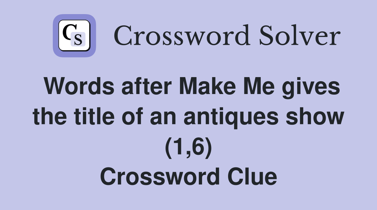 Words after Make Me gives the title of an antiques show (1,6) Crossword Clue