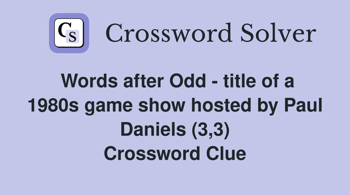 Words after Odd - title of a 1980s game show hosted by Paul Daniels (3,3) Crossword Clue