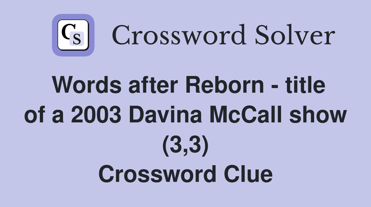 Words after Reborn - title of a 2003 Davina McCall show (3,3) Crossword Clue