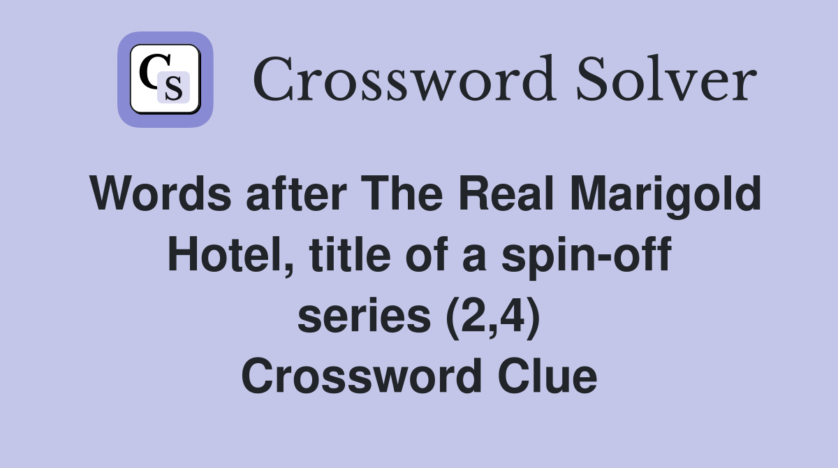 Words after The Real Marigold Hotel, title of a spin-off series (2,4) Crossword Clue