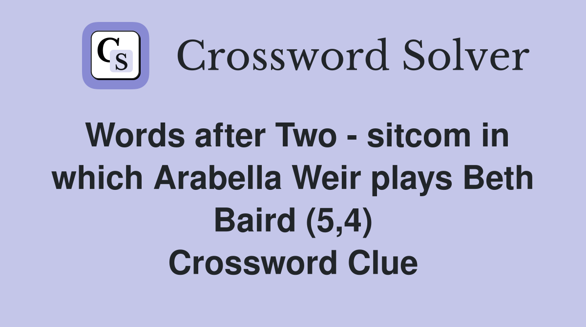Words after Two - sitcom in which Arabella Weir plays Beth Baird (5,4) Crossword Clue
