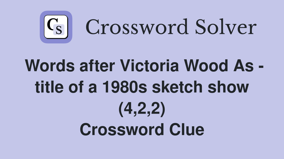 Words after Victoria Wood As - title of a 1980s sketch show (4,2,2) Crossword Clue