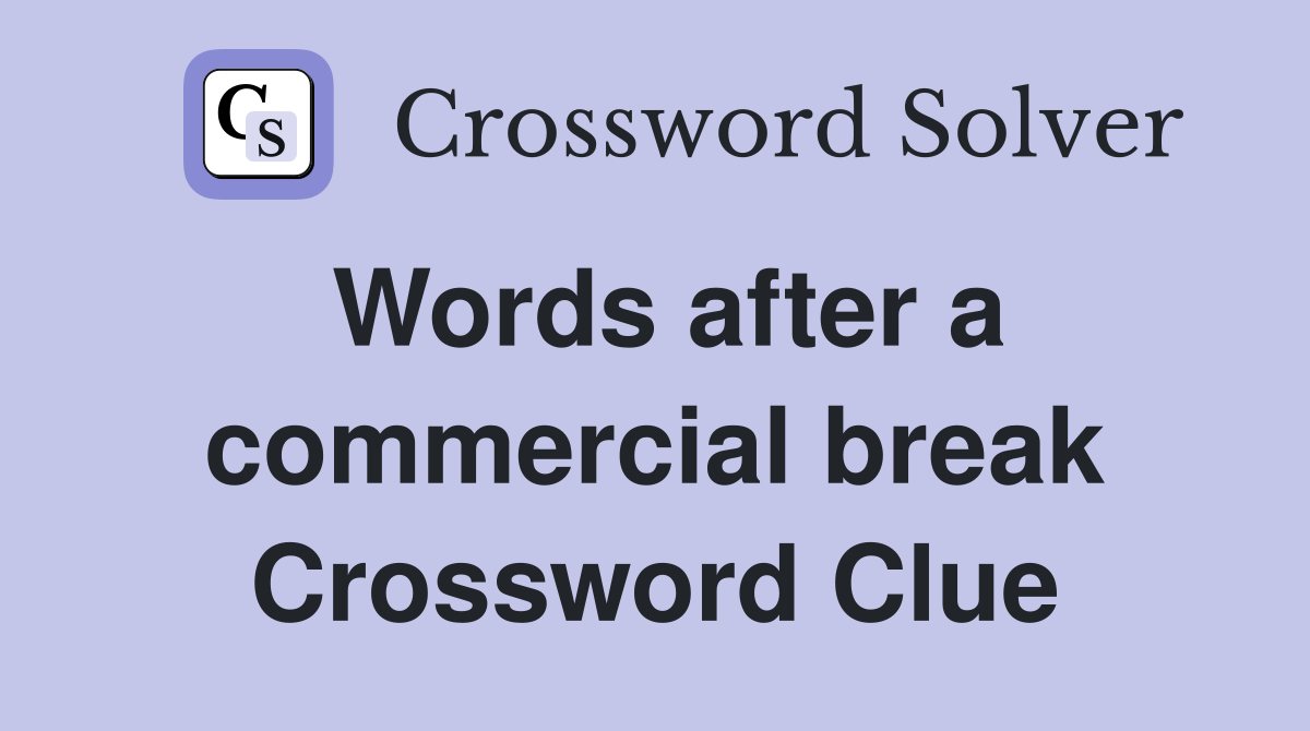 Words after a commercial break Crossword Clue