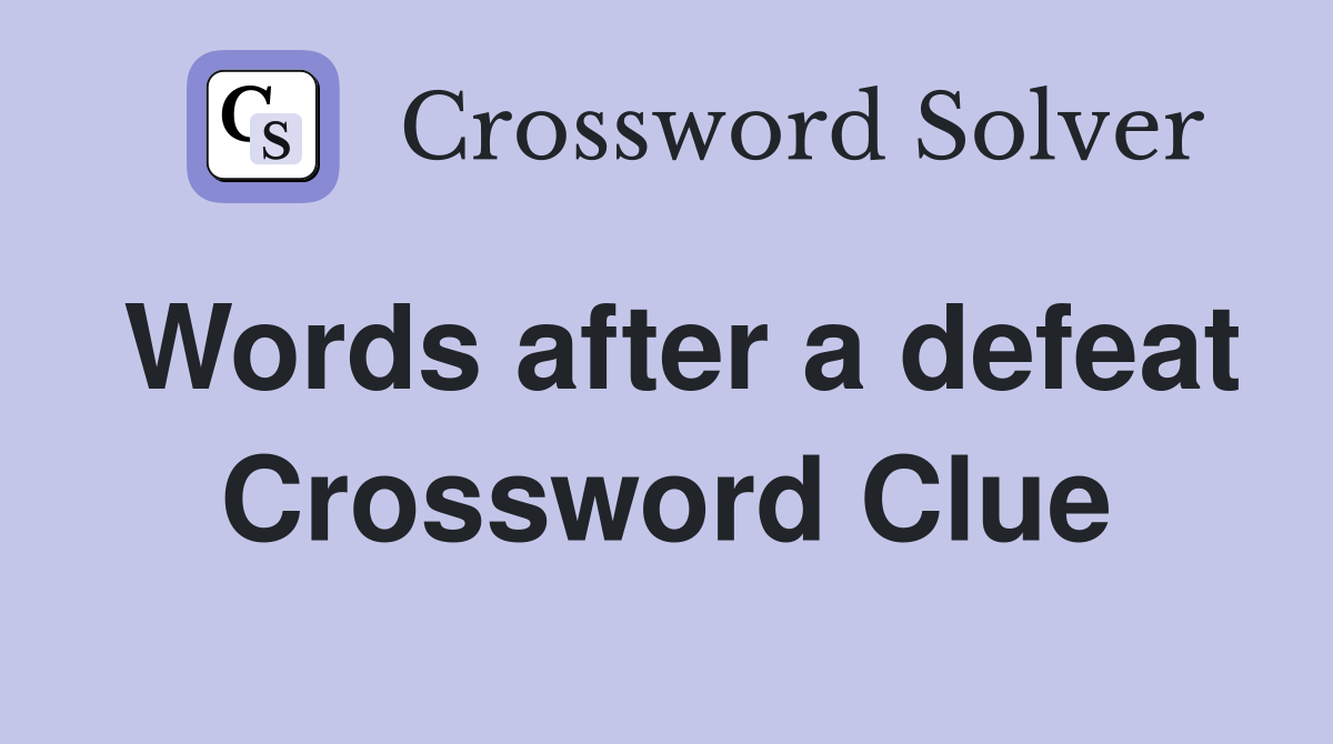 Words after a defeat Crossword Clue