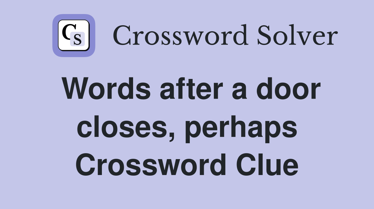 Words after a door closes, perhaps Crossword Clue