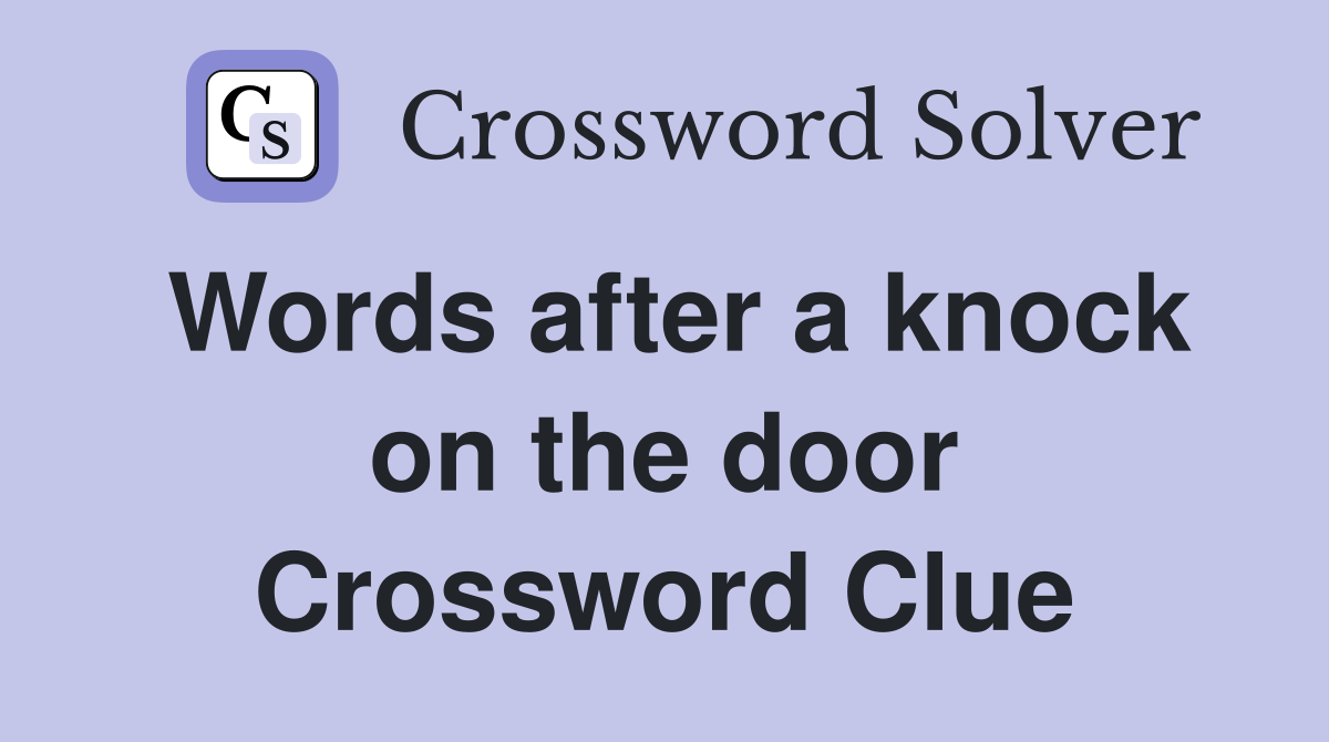 Words after a knock on the door Crossword Clue