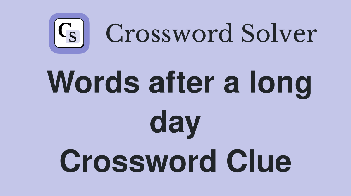 Words after a long day Crossword Clue