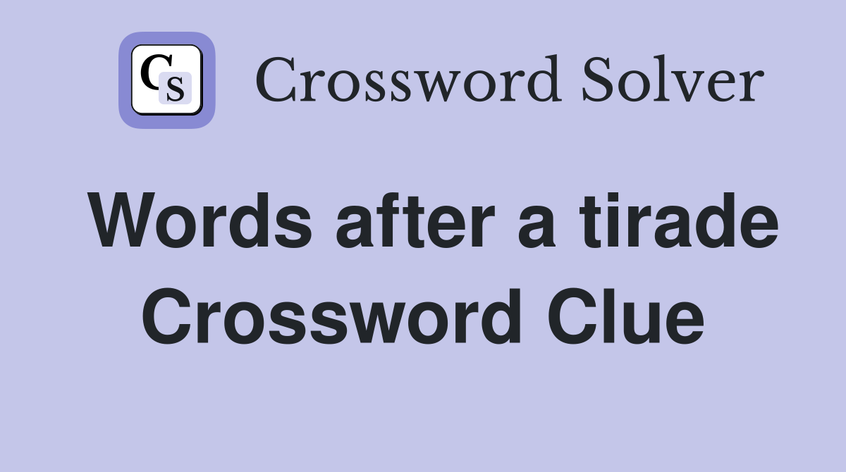 Words after a tirade Crossword Clue