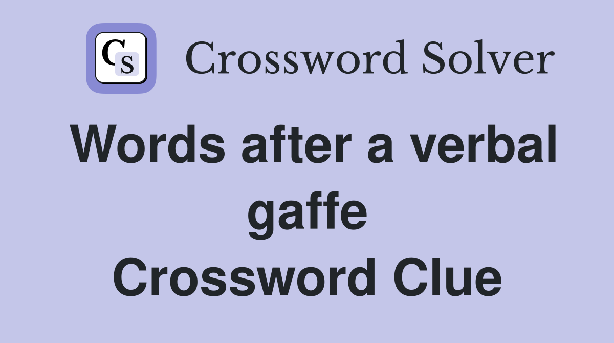 Words after a verbal gaffe Crossword Clue