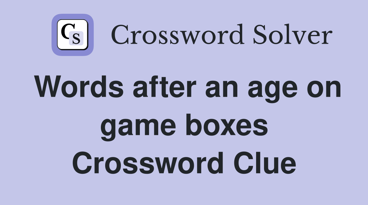 Words after an age on game boxes Crossword Clue