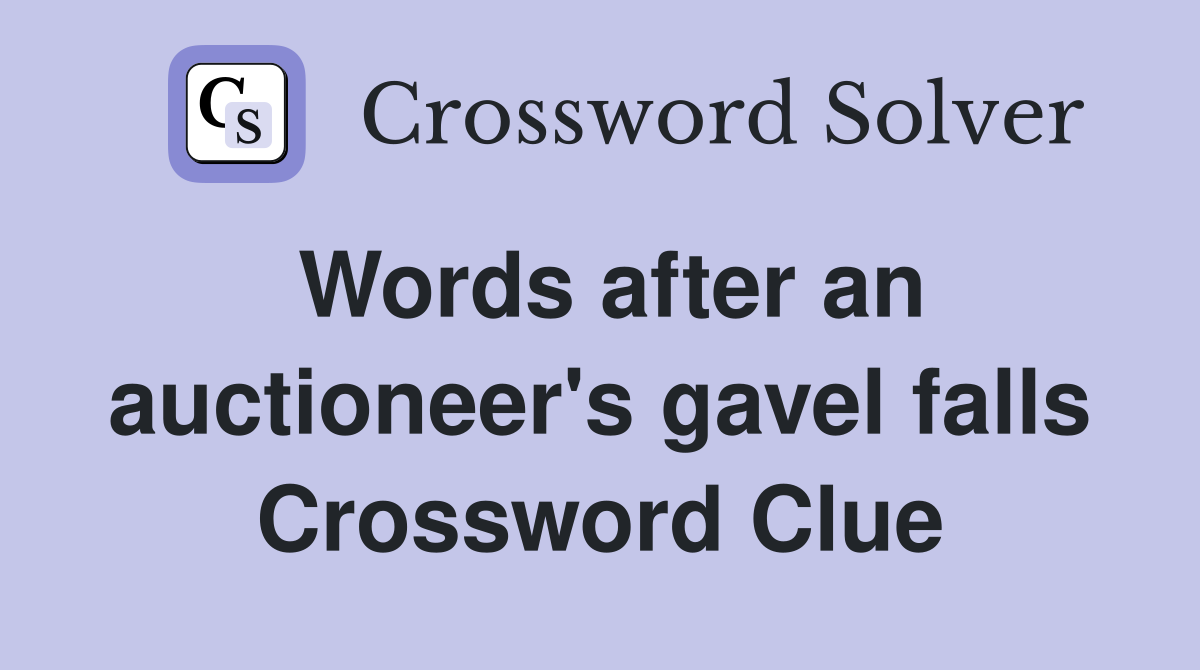Words after an auctioneer's gavel falls Crossword Clue