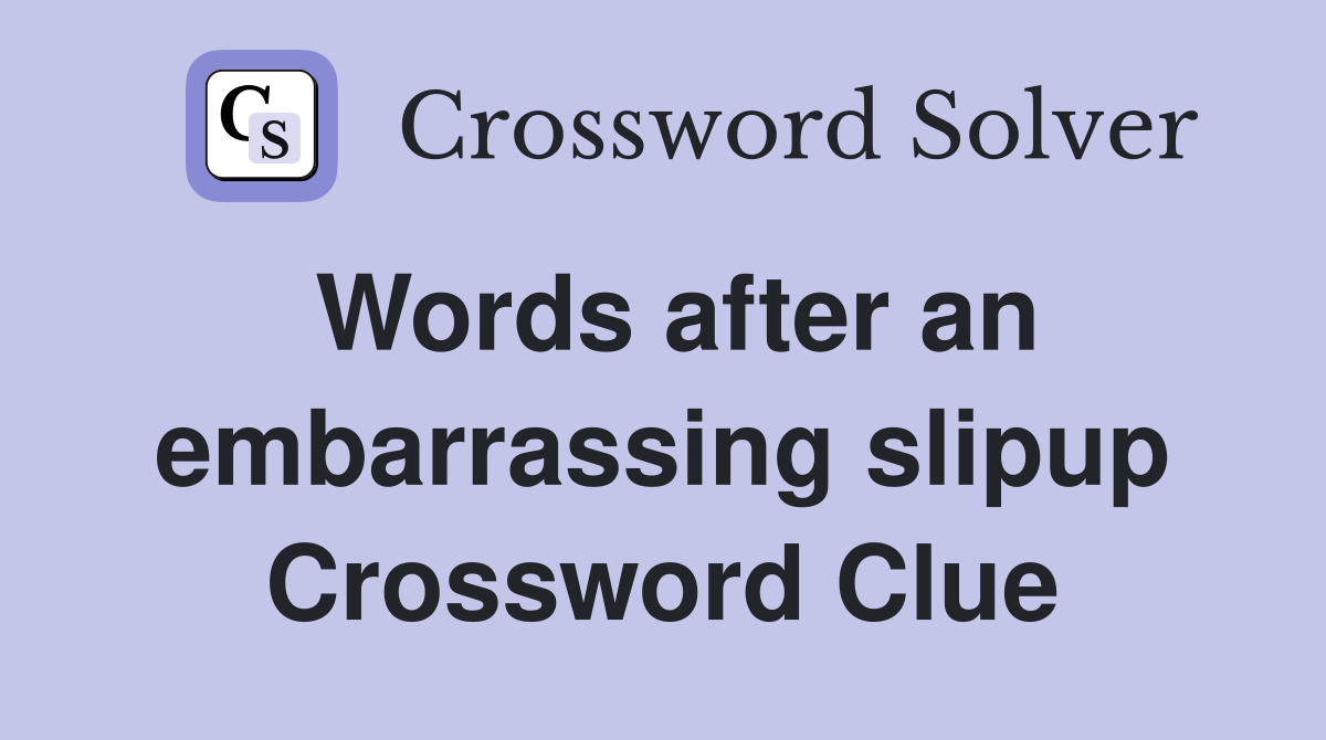Words after an embarrassing slipup Crossword Clue