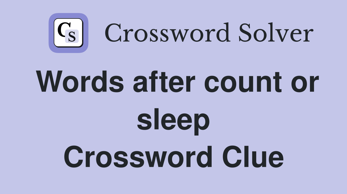 Words after count or sleep Crossword Clue