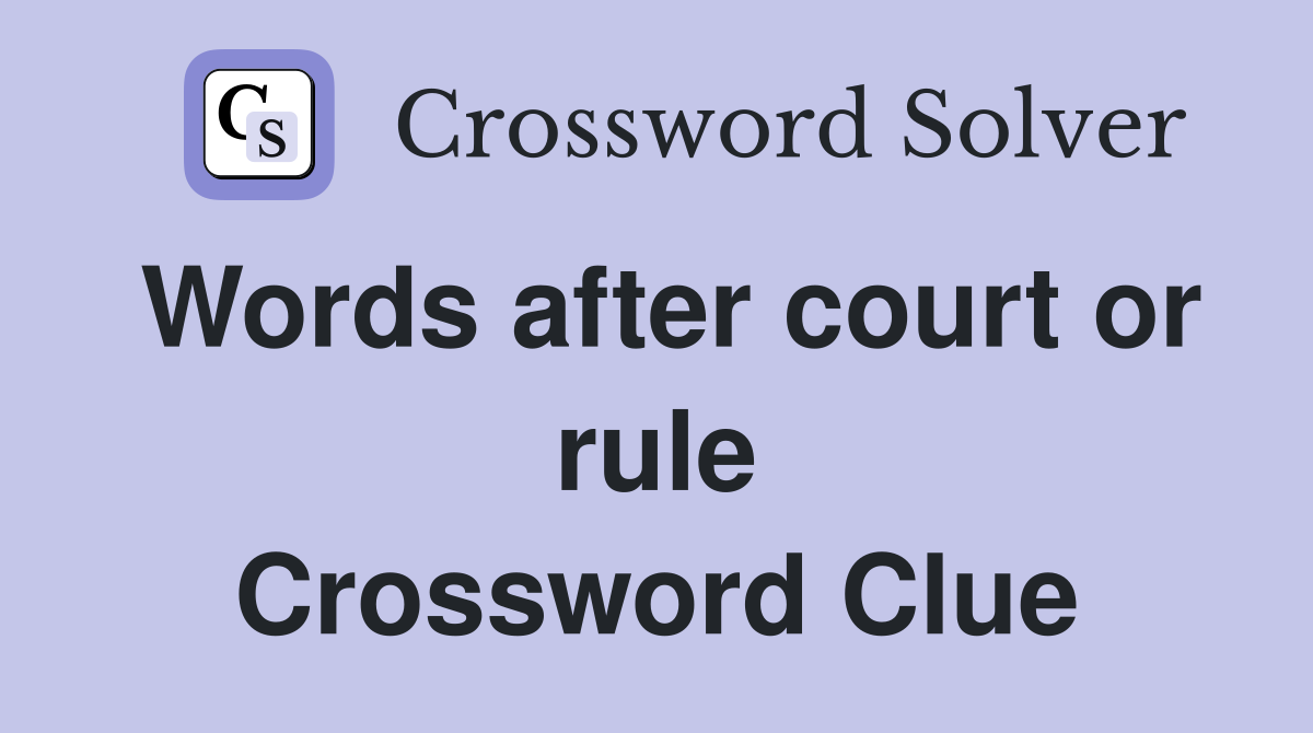 Words after court or rule Crossword Clue