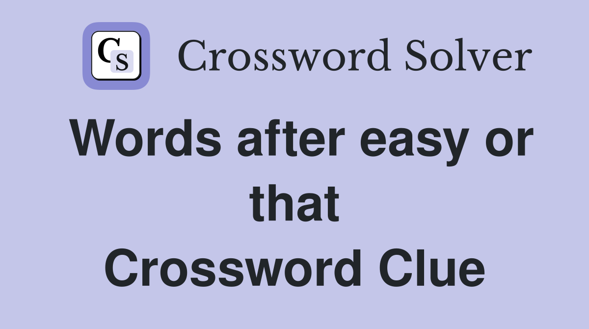Words after easy or that Crossword Clue