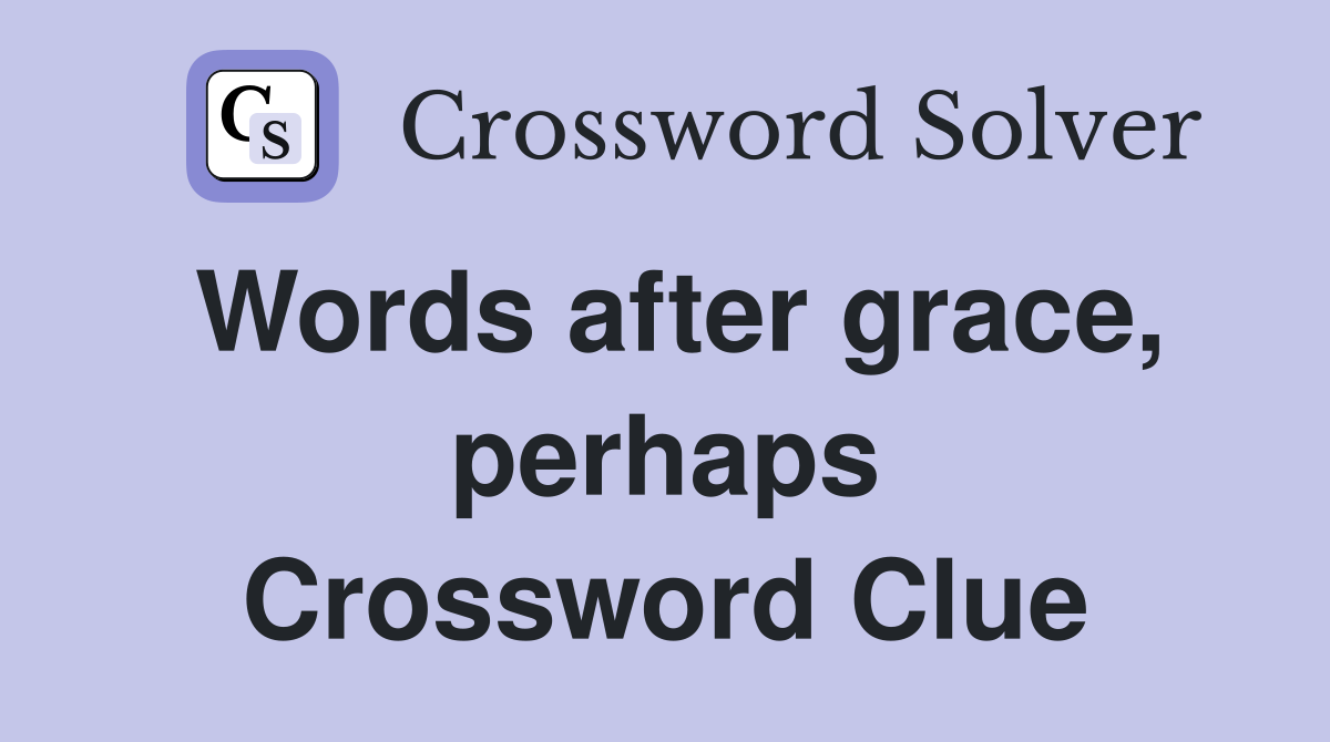 Words after grace, perhaps Crossword Clue