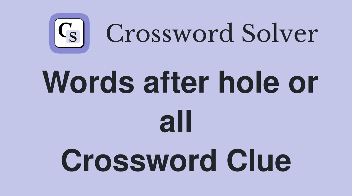 Words after hole or all Crossword Clue