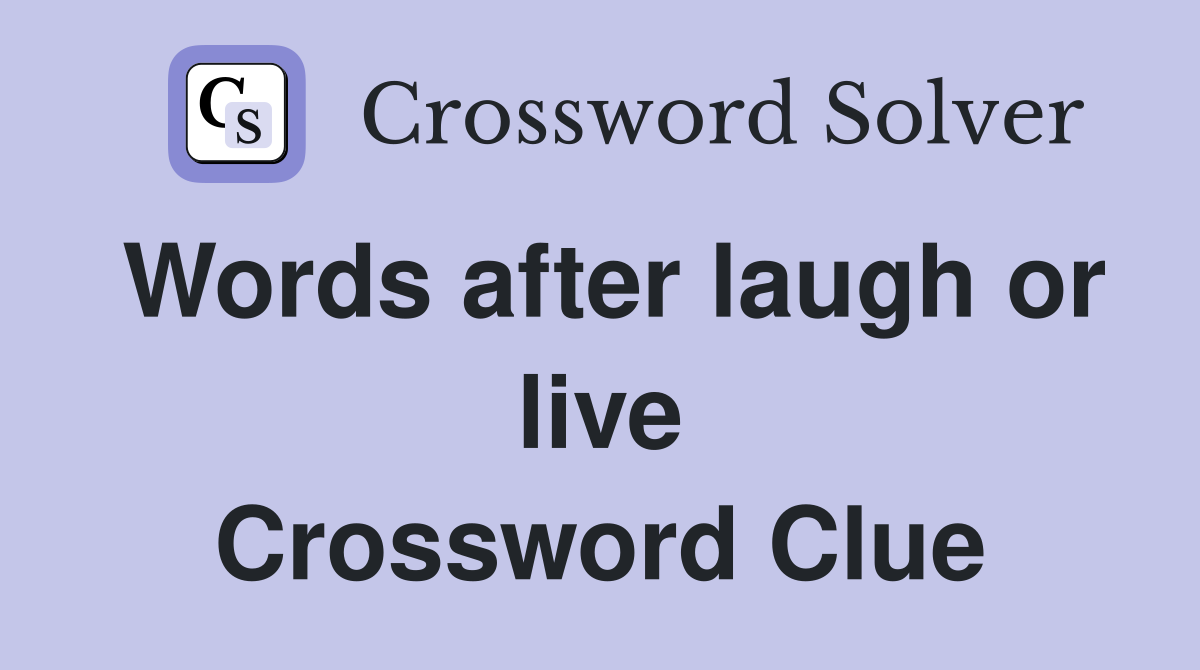 Words after laugh or live Crossword Clue