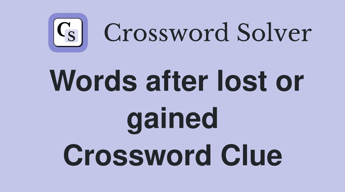 Words after lost or gained Crossword Clue