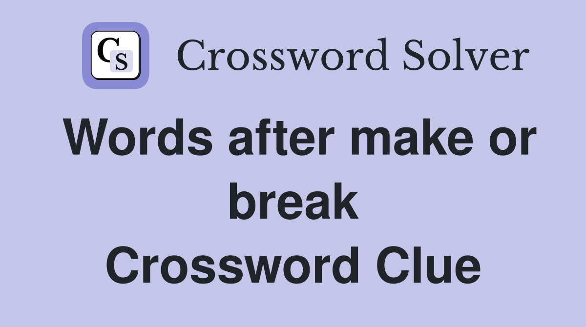 Words after make or break Crossword Clue