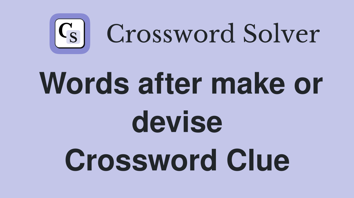 Words after make or devise Crossword Clue