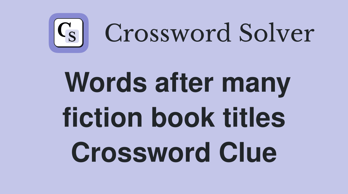 Words after many fiction book titles Crossword Clue