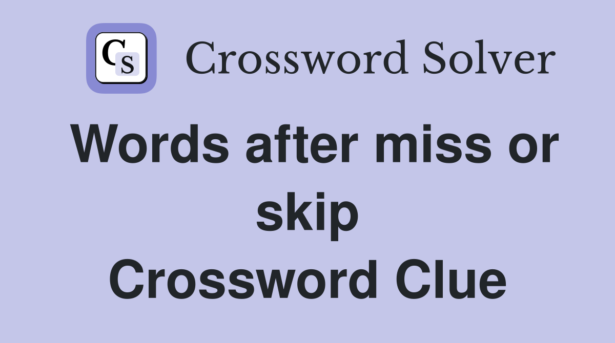 Words after miss or skip Crossword Clue