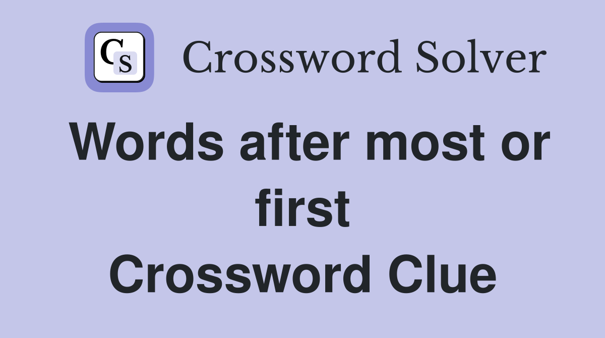 Words after most or first Crossword Clue