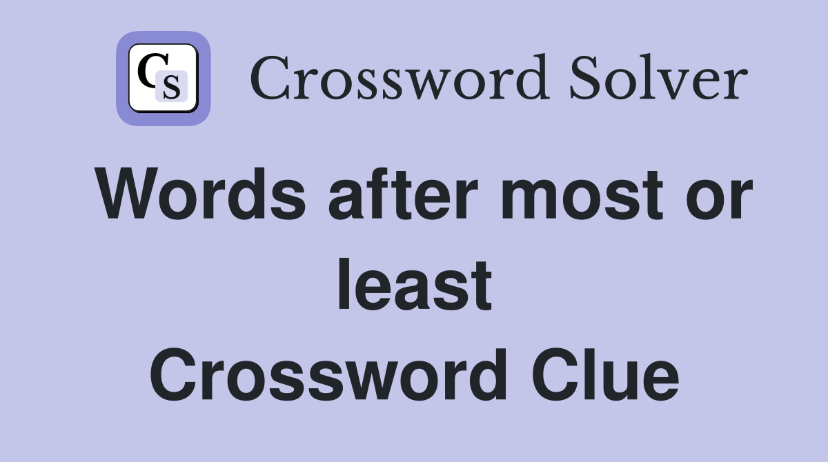 Words after most or least Crossword Clue