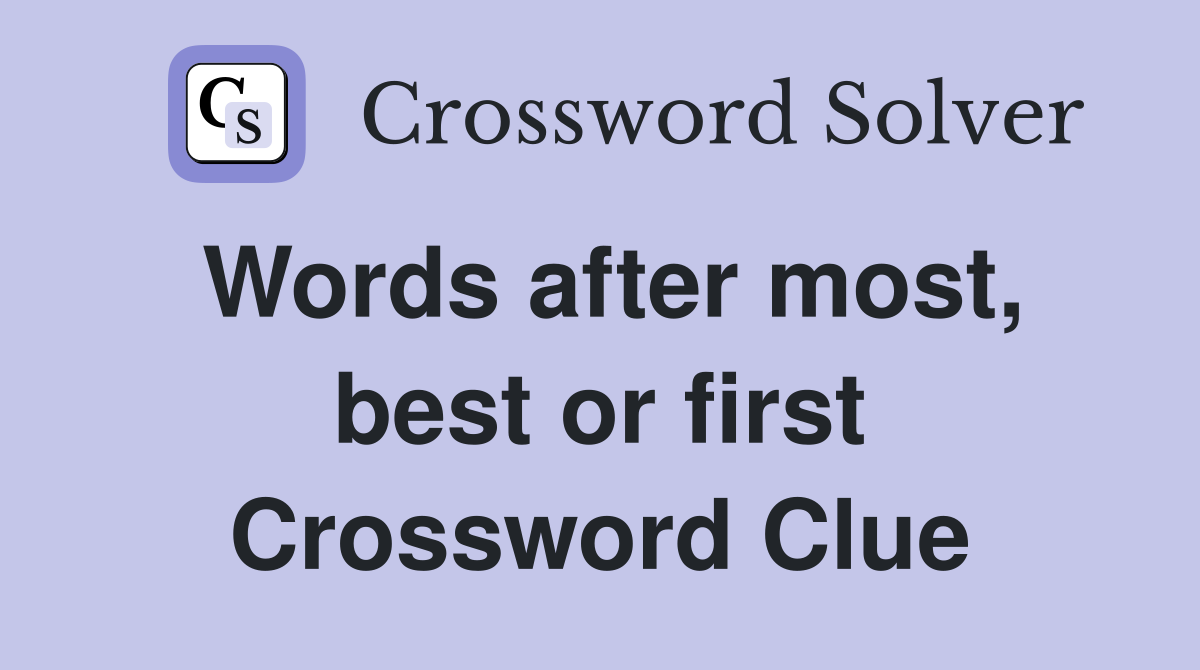 Words after most, best or first Crossword Clue
