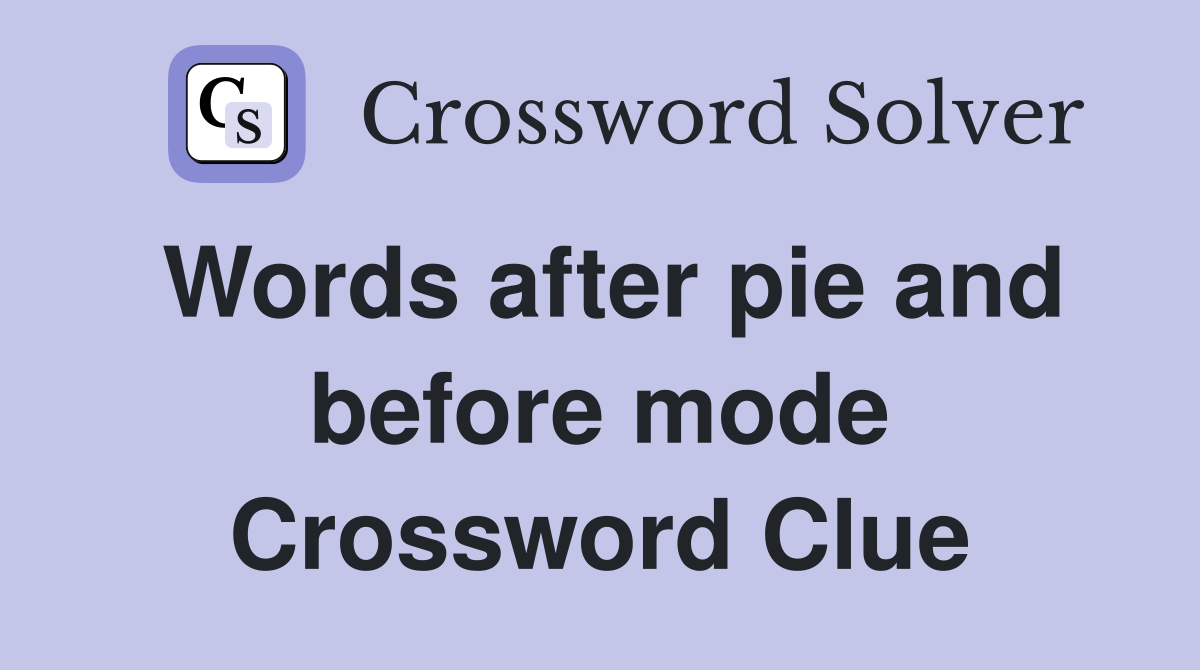 Words after pie and before mode Crossword Clue