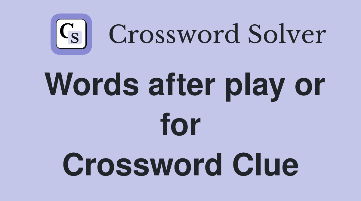 Words after play or for Crossword Clue