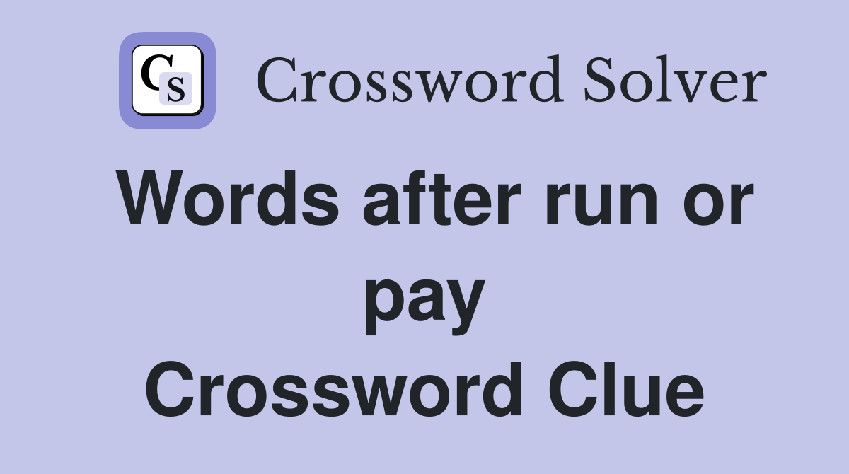 Words after run or pay Crossword Clue