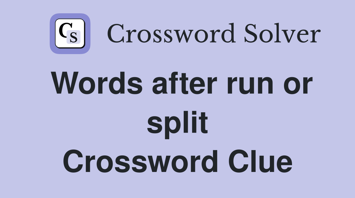 Words after run or split Crossword Clue