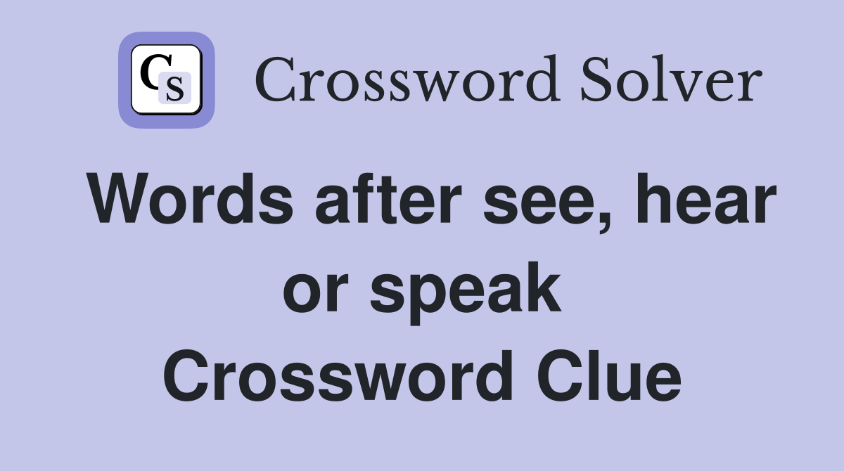 Words after see, hear or speak Crossword Clue
