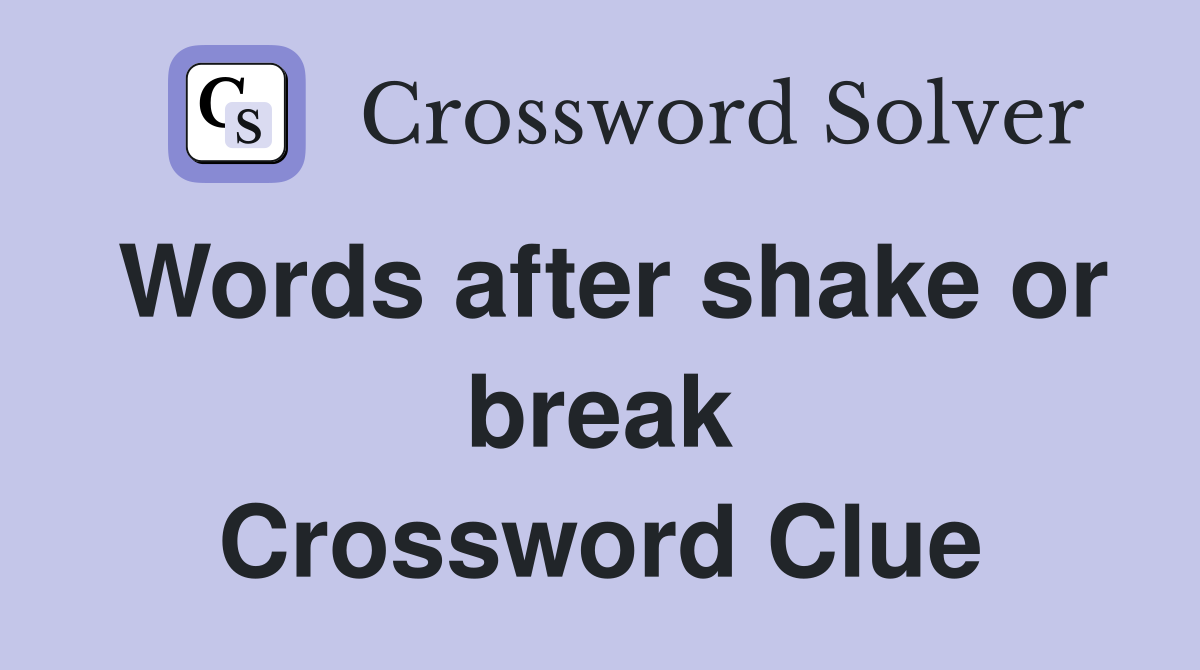 Words after shake or break Crossword Clue