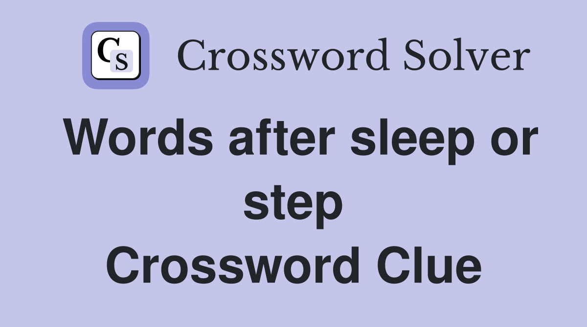 Words after sleep or step Crossword Clue