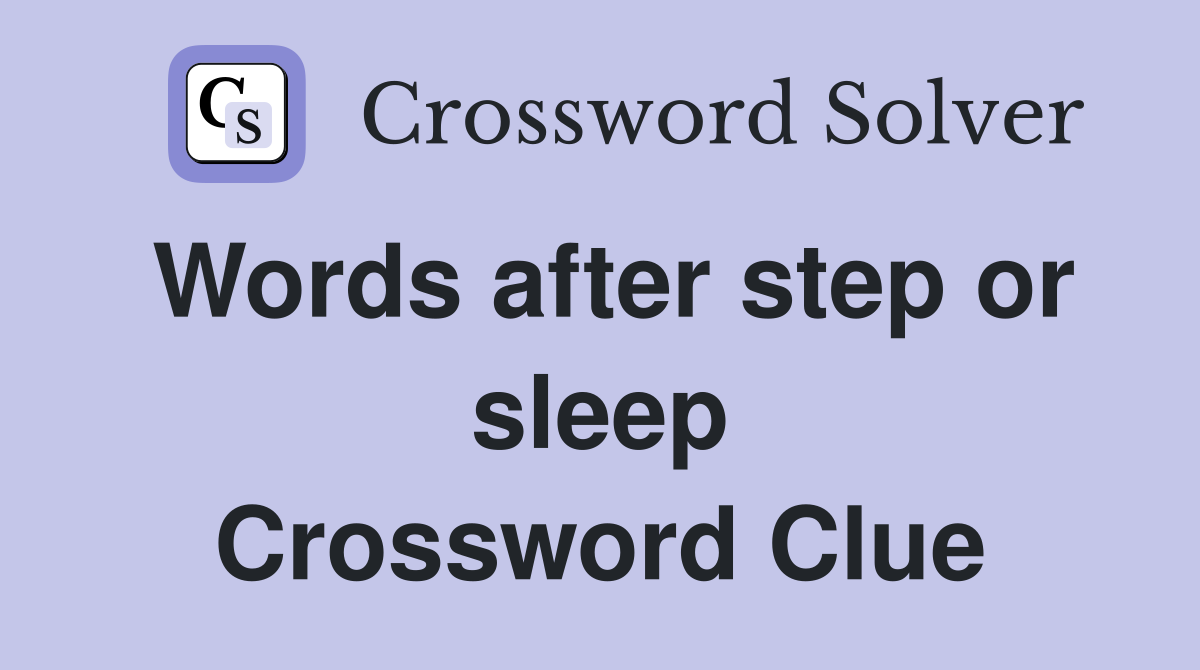 Words after step or sleep Crossword Clue