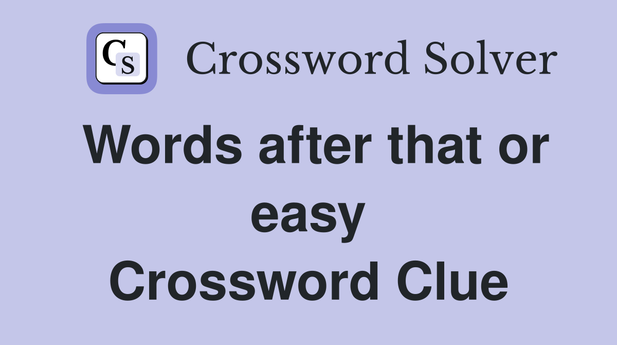 Words after that or easy Crossword Clue