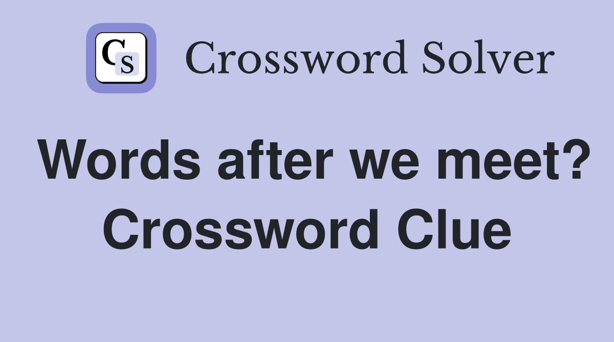 Words after we meet? Crossword Clue