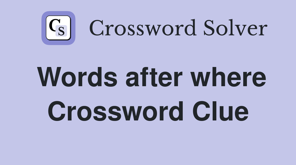 Words after where Crossword Clue