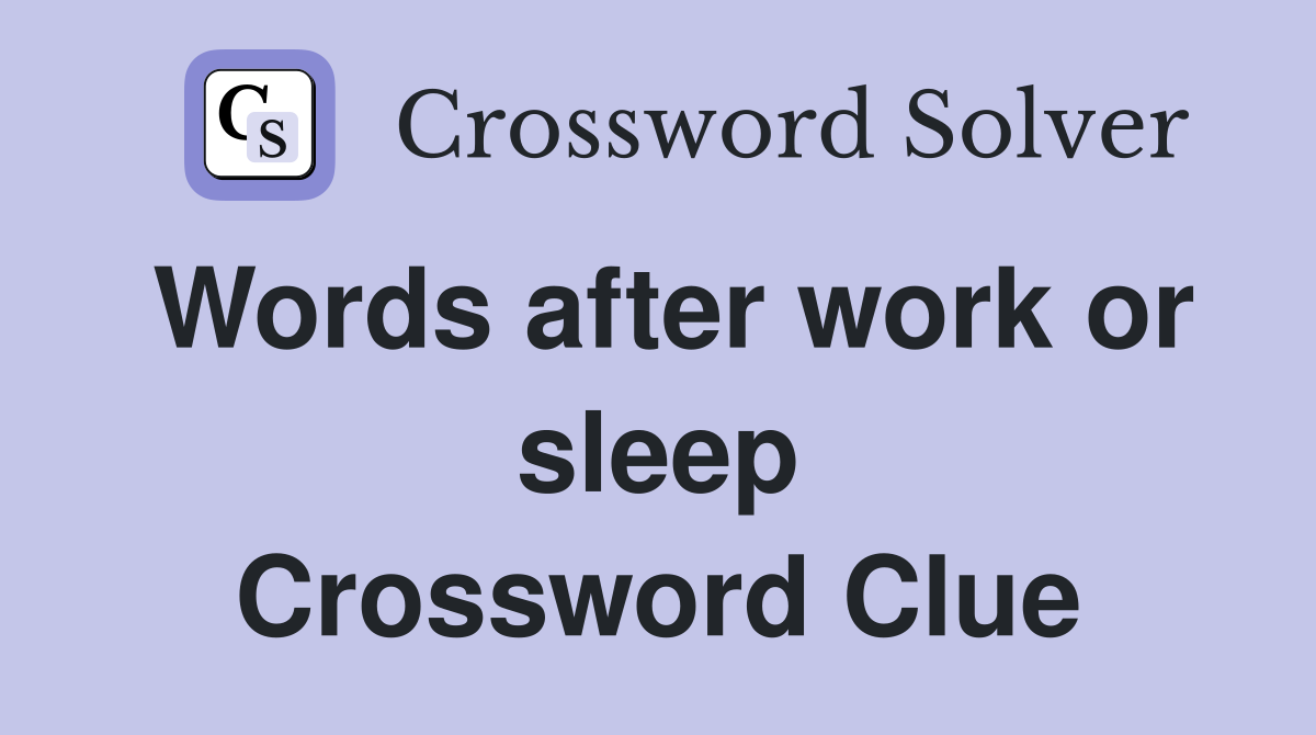 Words after work or sleep Crossword Clue