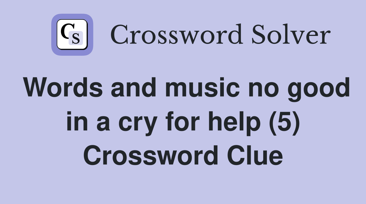 Words and music no good in a cry for help (5) Crossword Clue