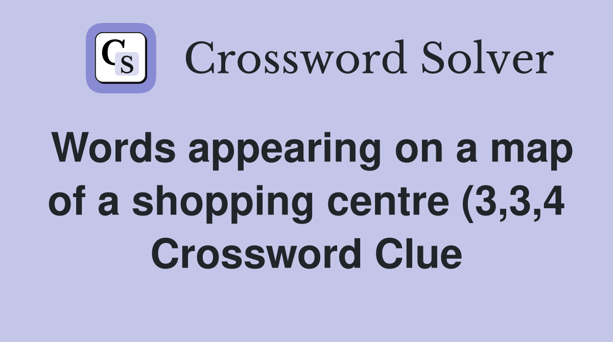 Words appearing on a map of a shopping centre (3 3 4) Crossword Clue Words appearing on a map of a shopping centre (3 3 4) Crossword Clue