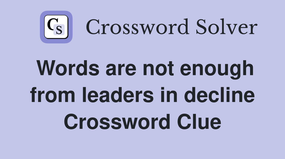 Words are not enough from leaders in decline Crossword Clue