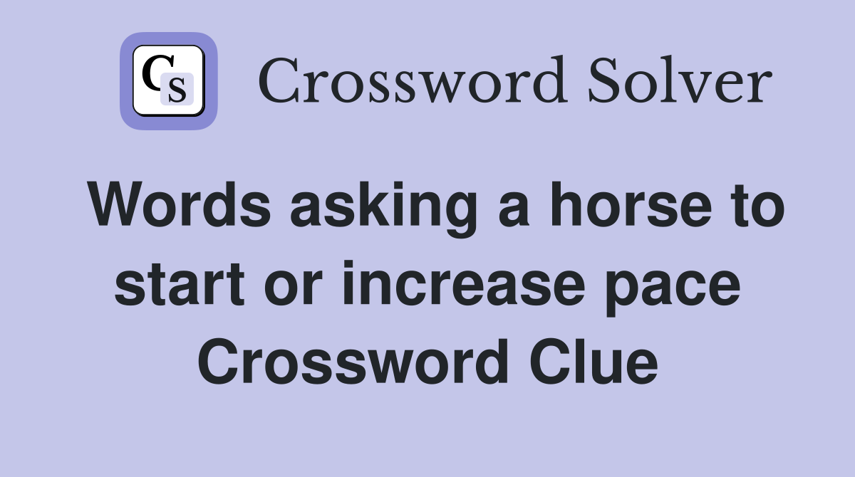 Words asking a horse to start or increase pace Crossword Clue