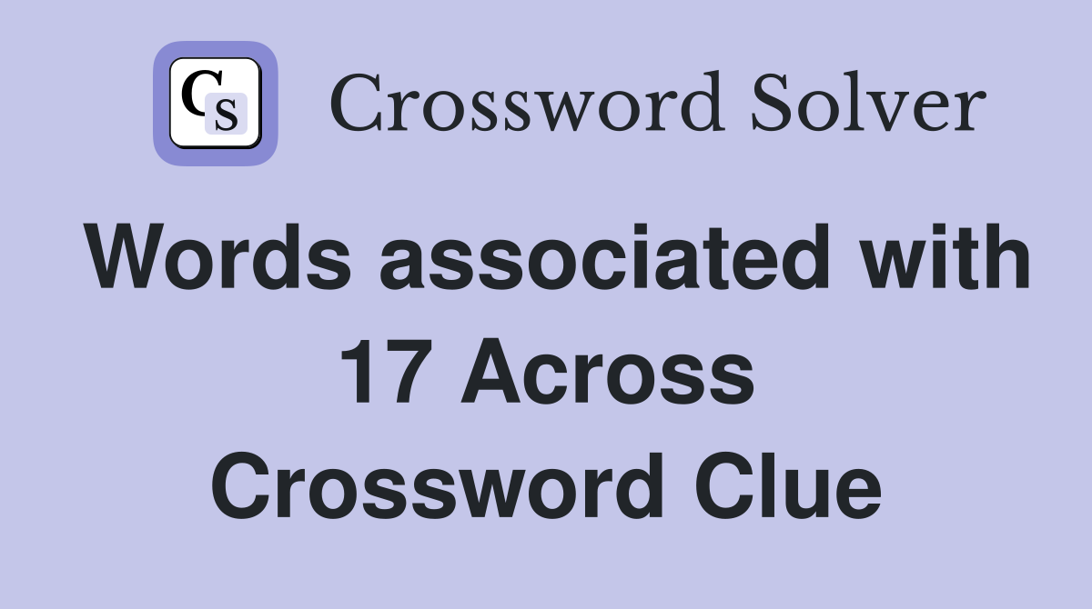Words associated with 17 Across Crossword Clue